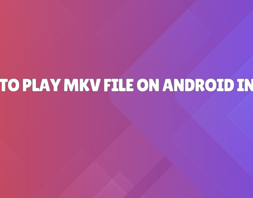 How to Play MKV File on Android in 2025 – Easy Guide how to play MKV files on Android