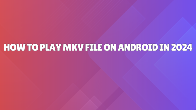 how to play MKV files on Android